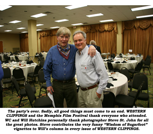The party's over. Sadly, all good things must come to an end. WESTERN CLIPPINGS and the Memphis Film Festival thank everyone who attended. WC and Will Hutchins personally thank photographer Steve St. John for all the great photos. Steve contributes the very funny "Wisdom of Sugarfoot" vignettes to Will's column in every issue of WESTERN CLIPPINGS.