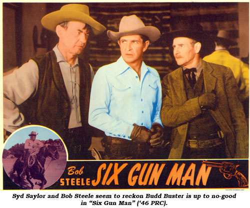 Syd Saylor and Bob Steele seem to reckon Budd Buster is up to no-good in "Six Gun Man" ('46 PRC).