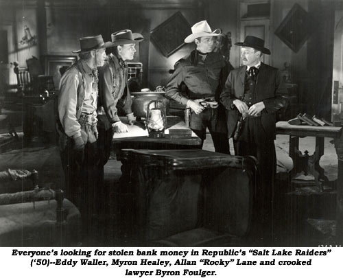 Everyone's looking for stolen bank money in Republic's "Salt Lake Raiders" ('50)--Eddy Waller, Myron Healey, Allan "Rocky" Lane and crooked lawyer Byron Foulger.