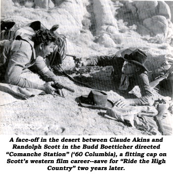 A face-off in the desert between Claude Akins and Randolph Scott in the Budd Boetticher directed "Comanche Station" ('60 Columbia), a fitting cap on Scott's western film career--save for "Ride the High Country" two years later.