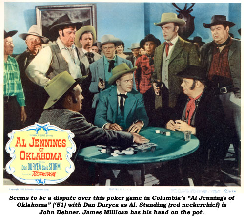 Seems to be a dispute over this poker game in Columbia's "Al Jennings of Oklahoma" ('51) with Dan Duryea as Al. Standing (red neckerchief) is John Dehner. James Millican has his hand on the pot.
