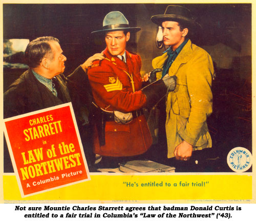 Not sure Mountie Charles Starrett agrees that badman Donald Curtis is entitled to a fair trial in Columbia's "Law of the Northwest" ('43).