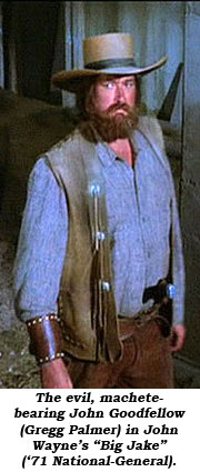 The evil, machete-bearing John Goodfellow (Gregg Palmer) in John Wayne's "Big Jake" ('71 National-General).