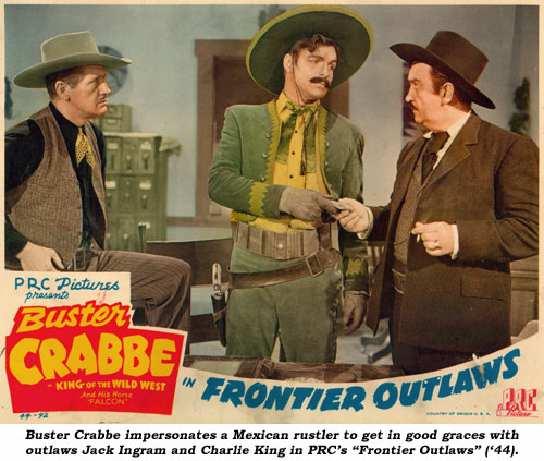 Buster Crabbe impersonates a Mexican rustler to get in good graces with outlaws Jack Ingram and Charlie King in PRC's "Frontier Outlaws" ('44).