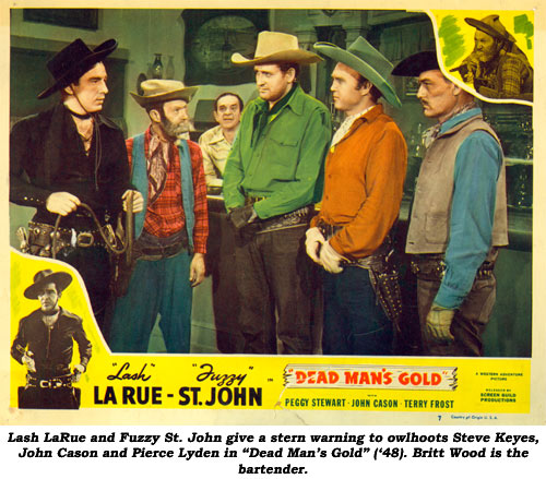 Lash LaRue and Fuzzy St. John give a stern warning to owlhoots Steve Keyes, John Cason and Pierce Lyden in "Dead Man's Gold" ('48). Britt Wood is the bartender.