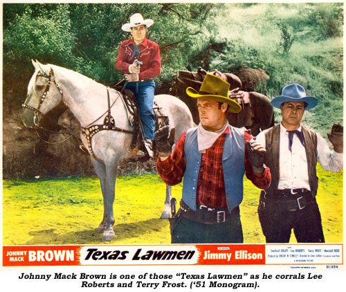 Johnny Mack Brown is one of those "Texas Lawmen" as he corrals Lee Roberts and Terry Frost. ('51 Monogram).