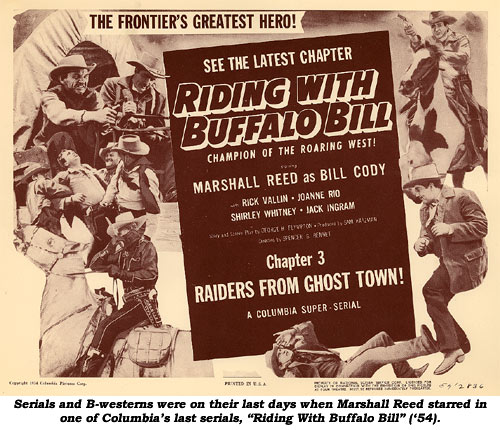 Serial and B-westerns were on their last days when Marshall Reed starred in one of Columbia's last serials, "Riding With Buffalo Bill" ('54).