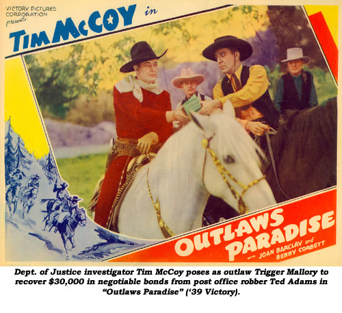 Dept. of Justice investigator Tim McCoy poses as outlaw Trigger Mallory to recover $30,000 in negotiable bonds from pst office robber Ted Adams in "Outlaws Paradise" ('39 Victory).