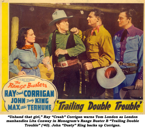 "Unhand that girl," Ray "Crash" Corrigan warns Tom London as London manhandles Lita Conway in Monogram's Range Buster B "Trailing Double Trouble" ('40). John "Dusty" King backs up Corrigan.