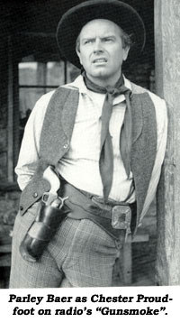 Parley Baer as Chester Proudfoot on radio's "Gunsmoke".