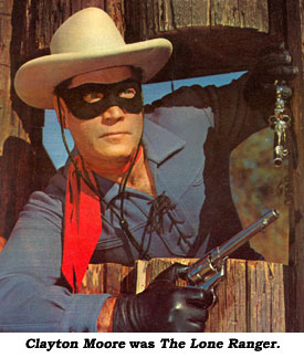 Clayton Moore was The Lone Ranger.