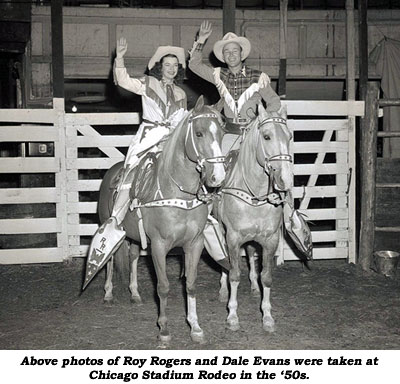 Above photos of Roy Rogers and Dale Evans were taken at Chicago Stadium Rodeo in the '50s.