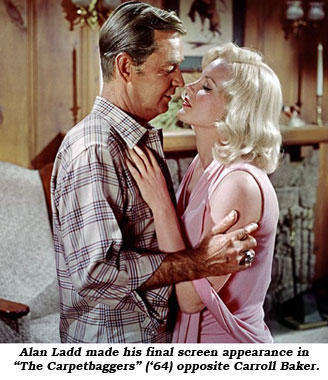 Alan Ladd made his final screen appearance in "The Carpetbaggers" ('64) opposite Carroll Baker.