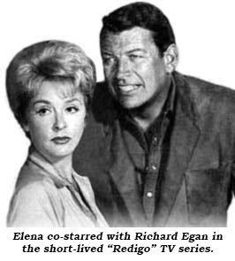 Elena co-starred with Richard Egan in the short-lived "Redigo" TV series.