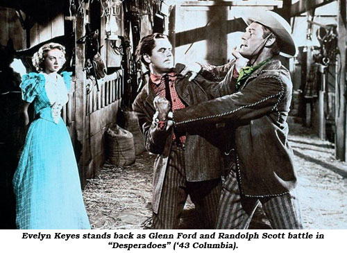 Evelyn Keyes stands back as Glenn Ford and Randolph Scott battle in "Desperadoes" ('43 Columbia).