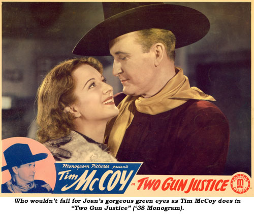 Who wouldn't fall for Joan's gorgeous green eyes as Tim McCoy does in "Two Gun Justice" ('38 Monogram).