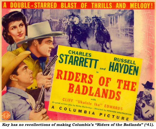 Kay has no recollections of making Columbia's "Riders of the Badlands" ('41).