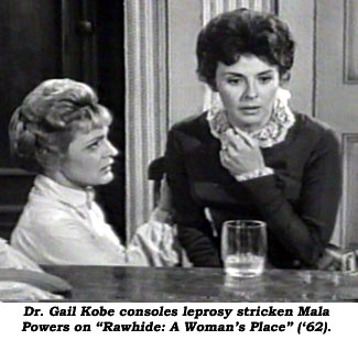 Dr. Gail Kobe consoles leprosy stricken Mala Powers as "Rawhide: A Woman's Place" ('62).