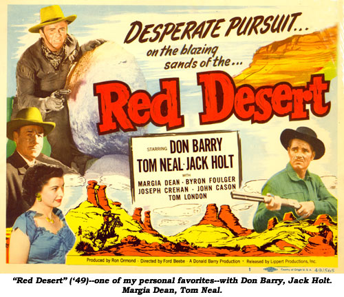 "Red Desert" ('49)--one of my personal favorites--with Don Barry, Jack Holt, Margia Dean, Tom Neal.