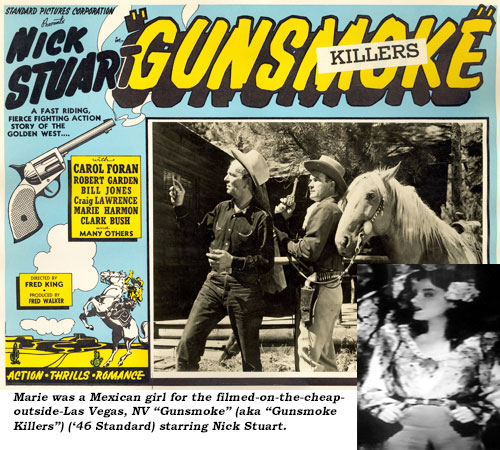 Marie was a Mexican girl for the filmed-on-the-cheap-outside-Las Vegas, NV "Gunsmoke" (aka "Gunsmoke Killers") ('46 Standard) starring Nick Stuart.