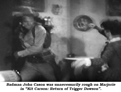 Badman John Cason was unnecessarily rough on Marjorie in "Kit Carson: Return of Trigger Dawson".