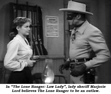 In "The Lone Ranger: Law Lady", lady sheriff Marjorie Lord believes The Lone Ranger to be an outlaw.
