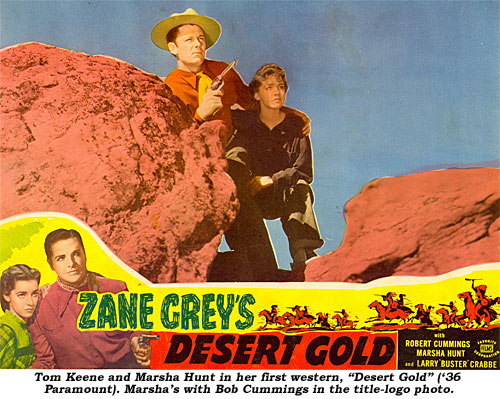 Tom Keene and Marsha Hunt in her first western, "Desert Gold" ('36 Paramount). Marsha's with Bob Cummings in the title-logo photo.