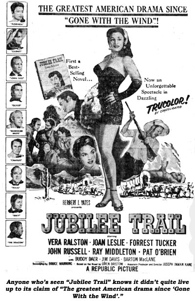 Anyone who's seen "Jubilee Trail" knows it didn't quite live up to its claim of "The greatest American drama since 'Gone With the Wind'."
