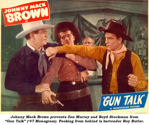 Johnny Mack Brown prevents Zon Murray and Boyd Stockman from "Gun Talk" ('47 Monogram). Peaking from behind is bartender Roy Butler.