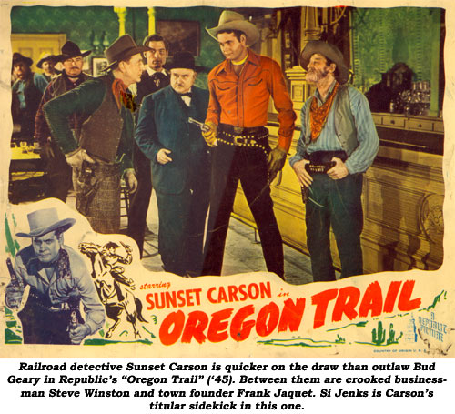 Railroad detective Sunset Carson is quicker on the draw than outlaw Bud Geary in Republic's "Oregon Trail" ('45). Between them are crooked businessman Steve Winston and town founder Frank Jaquet. Si Jenks is Carson's titular sidekick in this one.
