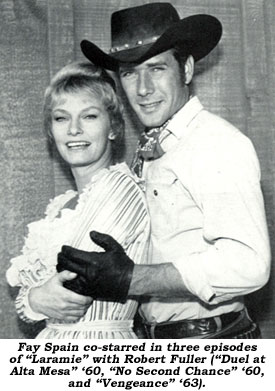 Fay Spain co-starred in three episodes of "Laramie" with Robert Fuller ("Duel at Alta Mesa" '60, "No Second Chance" '60, and "Vengeance" '63).