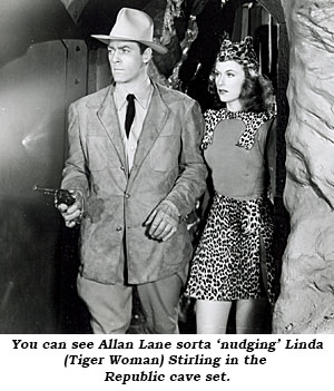 You can see Allan Lane sorta 'nudging' Linda (Tiger Woman) Stirling in the Republic cave set.