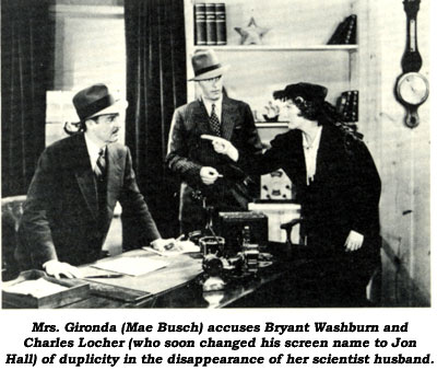 Mrs. Gironda (Mae Busch) accuses Bryant Washburn and Charles Locher (who soon changed his screen name to Jon Hall) of duplicity in the disappearance of her scientist husband.
