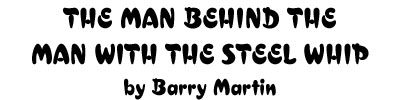 The Man Behind the Man with the Steel Whip by Barry Martin.
