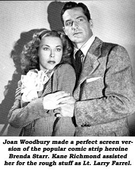Joan Woodbury made a perfect screen version of the popular comic strip heroine Brenda Starr. Kane Richmond assisted her for the rough stuff as Lt. Larry Farrell.