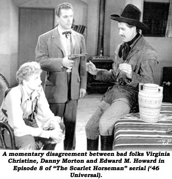 A momentary disagreement between bad folks Virginia Christine, Danny Morton and Edward M. Howard in Episode 8 of "The Scarlet Horseman" serial ('46 Universal).