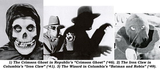 1) The Crimson Ghost in Republic's "Crimson Ghost" ('46). 2) The Iron Claw in Columbia's "Iron Claw" ('41). 3) The Wizard in Columbia's "Batman and Robin" ('49).