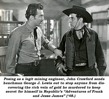 Posing as a legit mining engineer, John Crawford sends henchman Georg J. Lewis out to stop anyone from discovering the rich vein of gold he murdered to keep secret for himself in Republic's "Adventures of Frank and Jesse James" ('48).