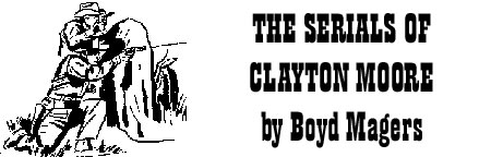 The Serials of Clayton Moore by Boyd Magers