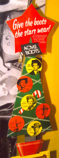 Christmas display of Acme Boots for the Warner Bros. TV cowboys—James Garner and Jack Kelly (“Maverick”), Will Hutchins (“Sugarfoot”), Wayde Preston (“Colt .45”), John Russell and Peter Brown (“Lawman”). (Photographed at the Geppi Toy Museum in Baltimore by Steve St. John.)