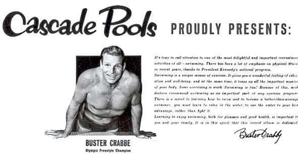 In 1949 Buster Crabbe went to work as pool spokesman and salesman for then Edison, NJ, based pool and spa company Cascade Pools. He continued to promote the company until his death in 1983.