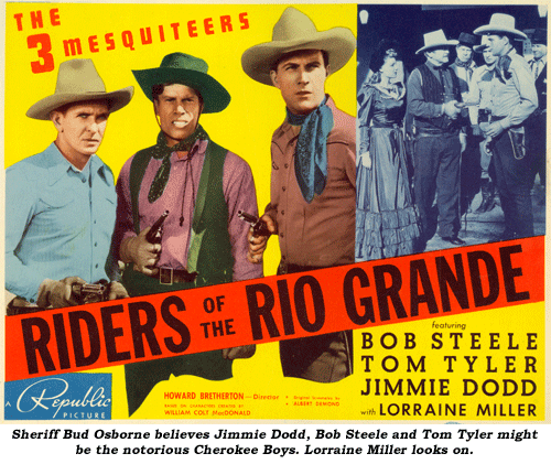 Sheriff Bud Osborne believes Jimmie Dodd, Bob Steele and Tom Tyler might be the notorious Cherokee Boys. Lorraine Miller looks on.