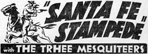 Ad for "Santa Fe Stampede" with The Three Mesquiteers.