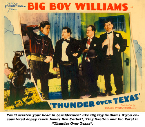 You'd scratch your head in bewilderment like Big Boy Williams if you encountered dopey ranch hands Ben Corbett, Tiny Skelton and Vic Potel in "Thunder Over Texas".