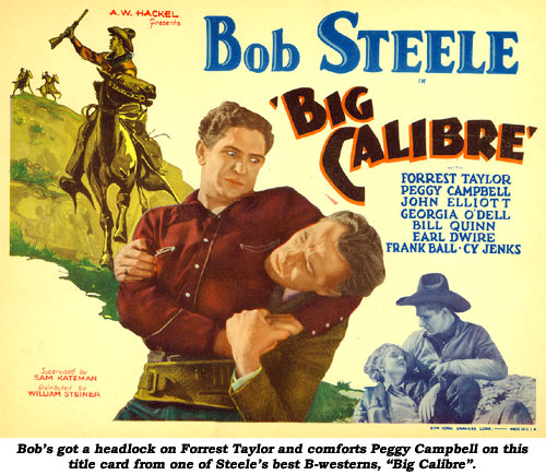 Bob’s got a headlock on Forrest Taylor and comforts Peggy Campbell on this title card from one of Steele's best B-westerns, "Big Calibre".