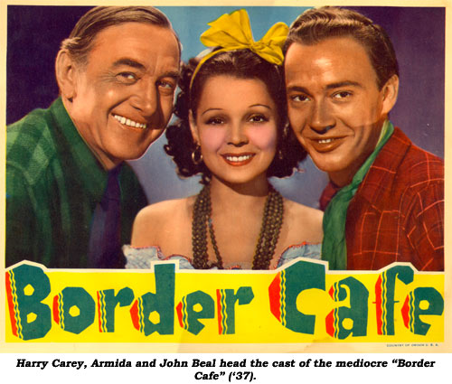 Harry Carey, Armida and John Beal head the cast of the mediocre "Border Cafe" ('37).