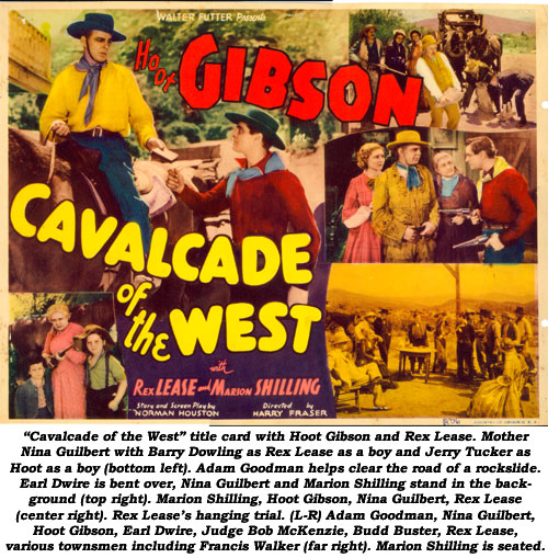 "Cavalcade of the West" title card with Hoot Gibson and Rex Lease. Mother Nina Guilbert with Barry Dowling as Rex Lease as a boy and Jerry Tucker as Hoot as a boy (bottom left). Adam Goodman helps clear the road of a rockslide. Earl Dwire is bent over, Nina Guilbert and Marion Shilling stand in the background (top right). Marion Shilling, Hoot Gibson, Nina Guilbert, Rex Lease (center right). Rex Lease's hanging trial. (L-R) Adam Goodman, Nina Guilbert, Hoot Gibson, Earl Dwire, Judge Bob McKenzie, Budd Buster, Rex Lease, various townsmen including Francis Walker (far right). Marion Shilling is seated.
