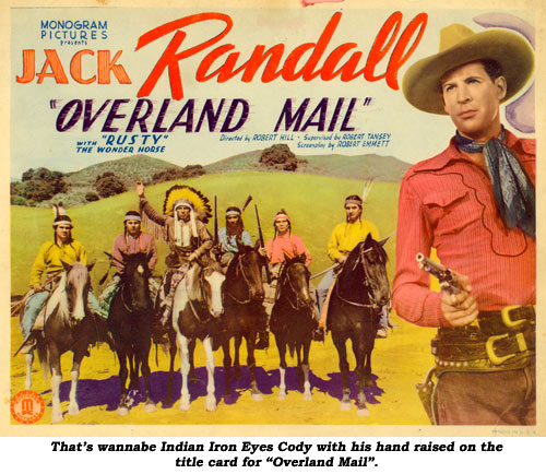 That wannabe Indian Iron Eyes Cody with his hand raised on the title card for "Overland Mail".