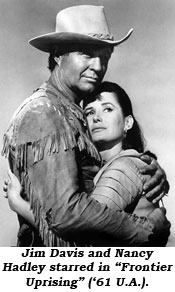 Jim Davis and Nancy Hadley starred in "Frontier Uprising" ('61 U.A.).