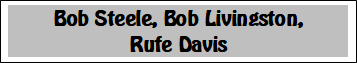 The 3 Mesquiteers movies of Bob Steele, Bob Livingston and Rufe Davis.